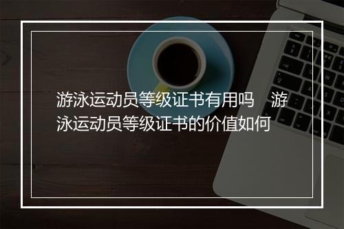 游泳运动员等级证书有用吗　游泳运动员等级证书的价值如何