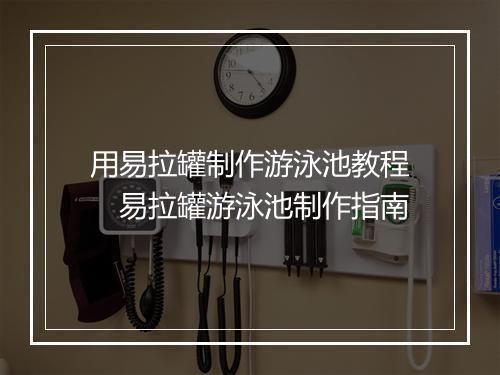用易拉罐制作游泳池教程　易拉罐游泳池制作指南